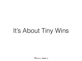 It’s About Tiny Wins
 