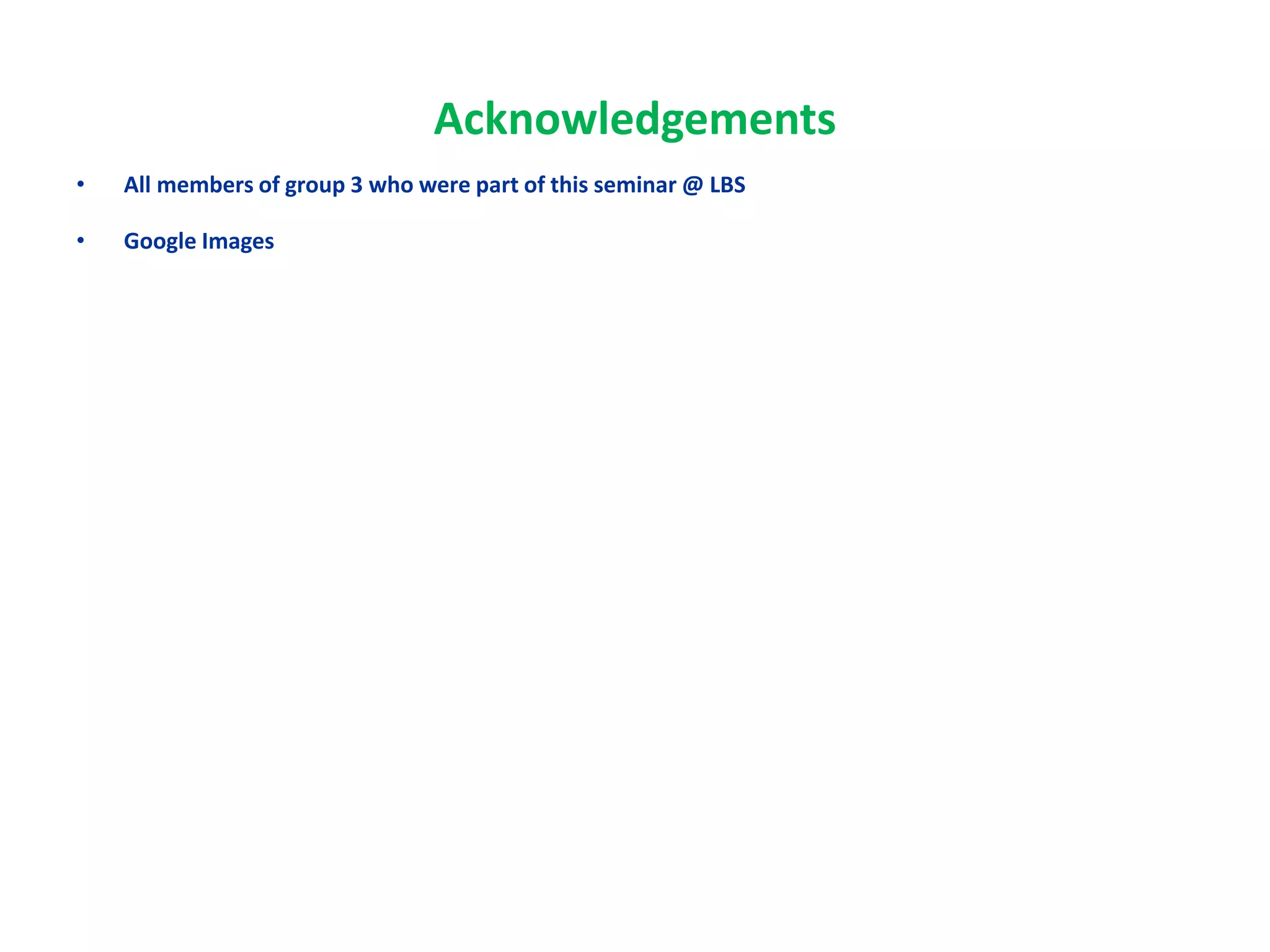 Acknowledgements
• All members of group 3 who were part of this seminar @ LBS
• Google Images
 
