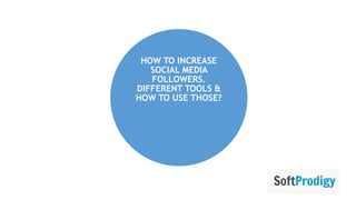 HOW TO INCREASE
SOCIAL MEDIA
FOLLOWERS.
DIFFERENT TOOLS &
HOW TO USE THOSE?
 