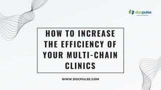 HOW TO INCREASE
THE EFFICIENCY OF
YOUR MULTI-CHAIN
CLINICS
WWW.DOCPULSE.COM
 
