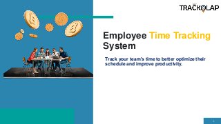 Employee Time Tracking
System
Track your team's time to better optimize their
schedule and improve productivity.
1
 