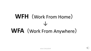 WFH（Work From Home）
↓
WFA（Work From Anywhere）
©2021 たかはしまさかず
 