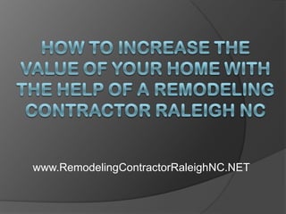 How to Increase the Value of Your Home With the Help of a Remodeling Contractor Raleigh NC www.RemodelingContractorRaleighNC.NET 
