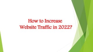 How to Increase
Website Traffic in 2022?
 
