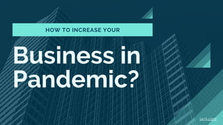 Business in
Pandemic?
HOW TO INCREASE YOUR
l4rg.com
 