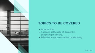 l4rg.com
TOPICS TO BE COVERED
Introduction
A glance at the role of Content in
enhancing the brand.
Effective ways to maxim...