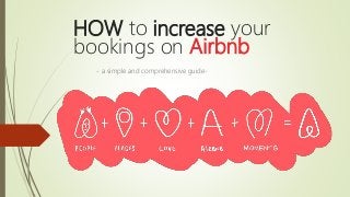 HOW to increase your
bookings on Airbnb
- a simple and comprehensive guide-
 