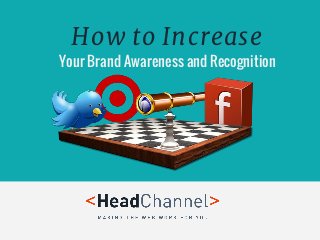 How to Increase
Your Brand Awareness and Recognition
 
