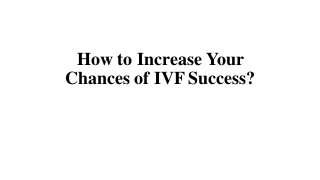 How to Increase Your
Chances of IVF Success?
 