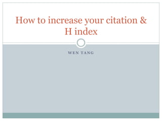 WEN TANG 
How to increase your citation & H index  