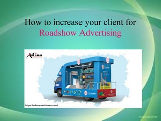 How to increase your client for
Roadshow Advertising
 