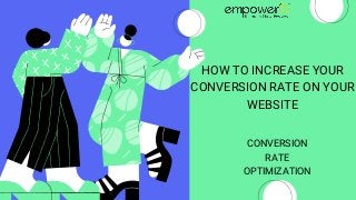 HOW TO INCREASE YOUR
CONVERSION RATE ON YOUR
WEBSITE
CONVERSION
RATE
OPTIMIZATION
 
