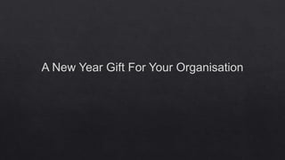A New Year Gift For Your Organisation
 