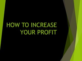 HOW TO INCREASE
YOUR PROFIT
 