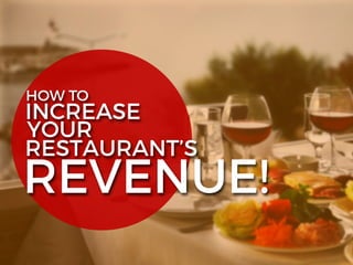 HOW TO
INCREASE
YOUR
RESTAURANT’S
REVENUE!
 