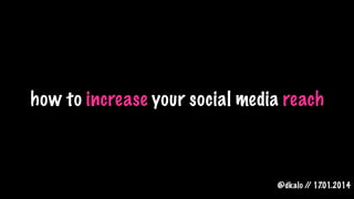 how to increase your social media reach

@dkalo / 17
/ .01.2014

 