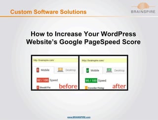 www.BRAINSPIRE.com
Custom Software Solutions
How to Increase Your WordPress
Website’s Google PageSpeed Score
 