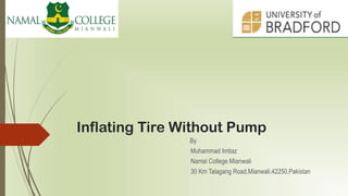 Inflating Tire Without Pump
By
Muhammad Imtiaz
Namal College Mianwali
30 Km Talagang Road,Mianwali,42250,Pakistan
 