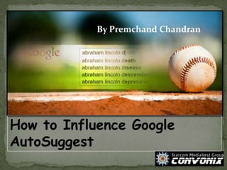 How to Influence Google
AutoSuggest
By Premchand Chandran
 