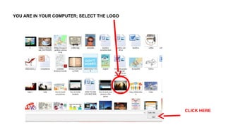 YOU ARE IN YOUR COMPUTER; SELECT THE LOGO
CLICK HERE