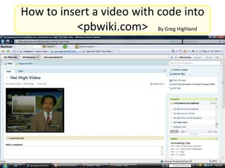 How to insert a video with code into <pbwiki.com> By Greg Highland 