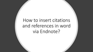 How to insert citations
and references in word
via Endnote?
 