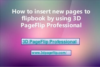 How to insert new pages to
flipbook by using 3D
PageFlip Professional
3D PageFlip Professional
www.3dpageflip.com/
 