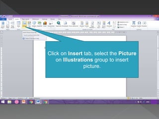 Click on Insert tab, select the Picture
on Illustrations group to insert
picture.
 