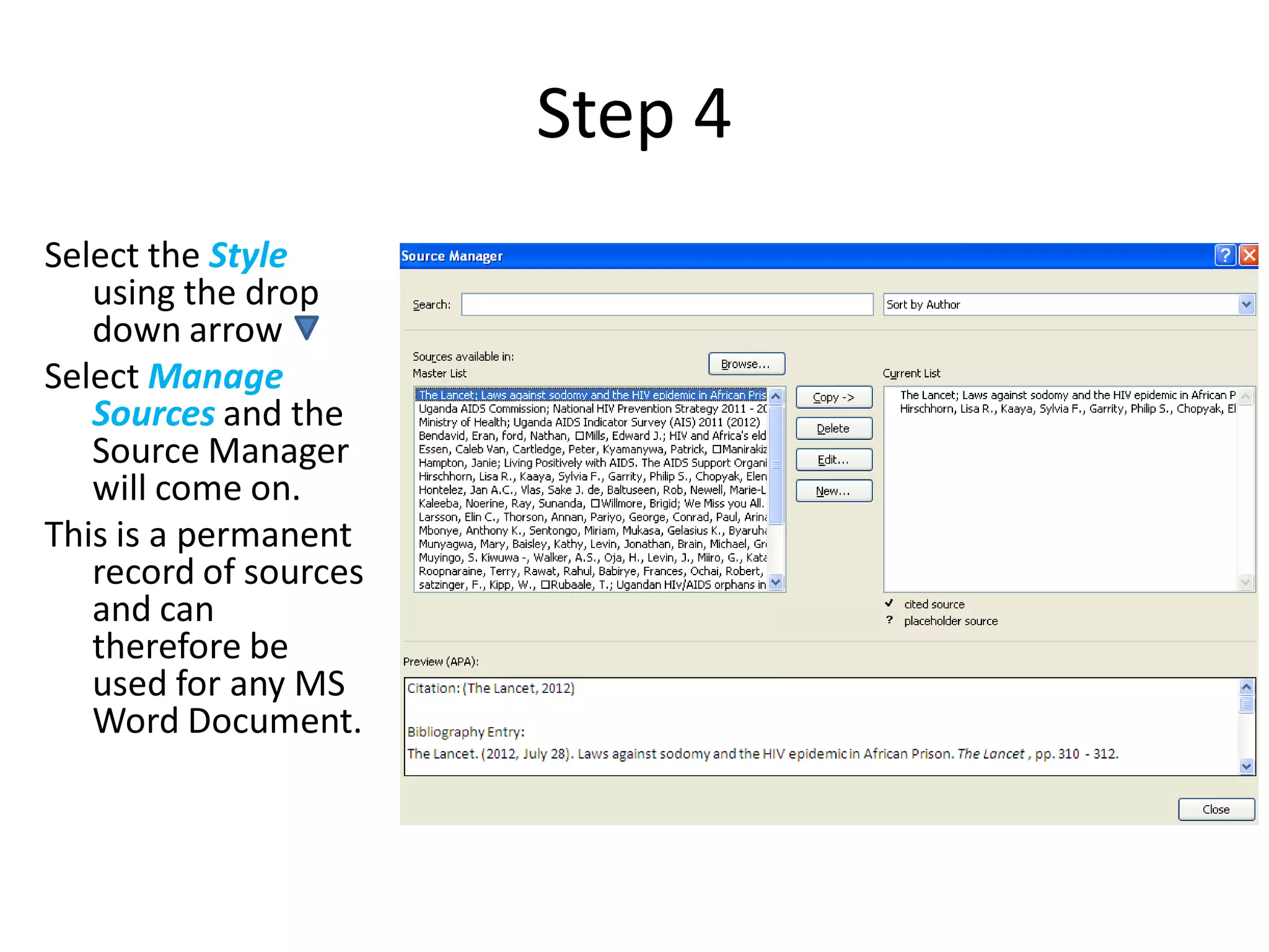Step 4
Select the Style
   using the drop
   down arrow
Select Manage
   Sources and the
   Source Manager
   will come on.
This is a permanent
   record of sources
   and can
   therefore be
   used for any MS
   Word Document.
 