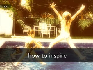 be
inspire
   d




          how to inspire
 
