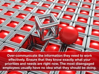 !
!
Over-communicate the information they need to work
eﬀectively. Ensure that they know exactly what your
priorities and ...