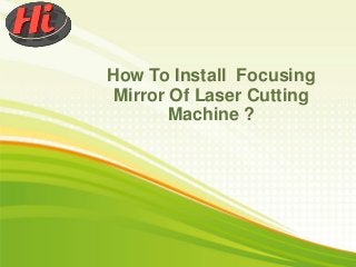 How To Install Focusing
Mirror Of Laser Cutting
Machine ?
 