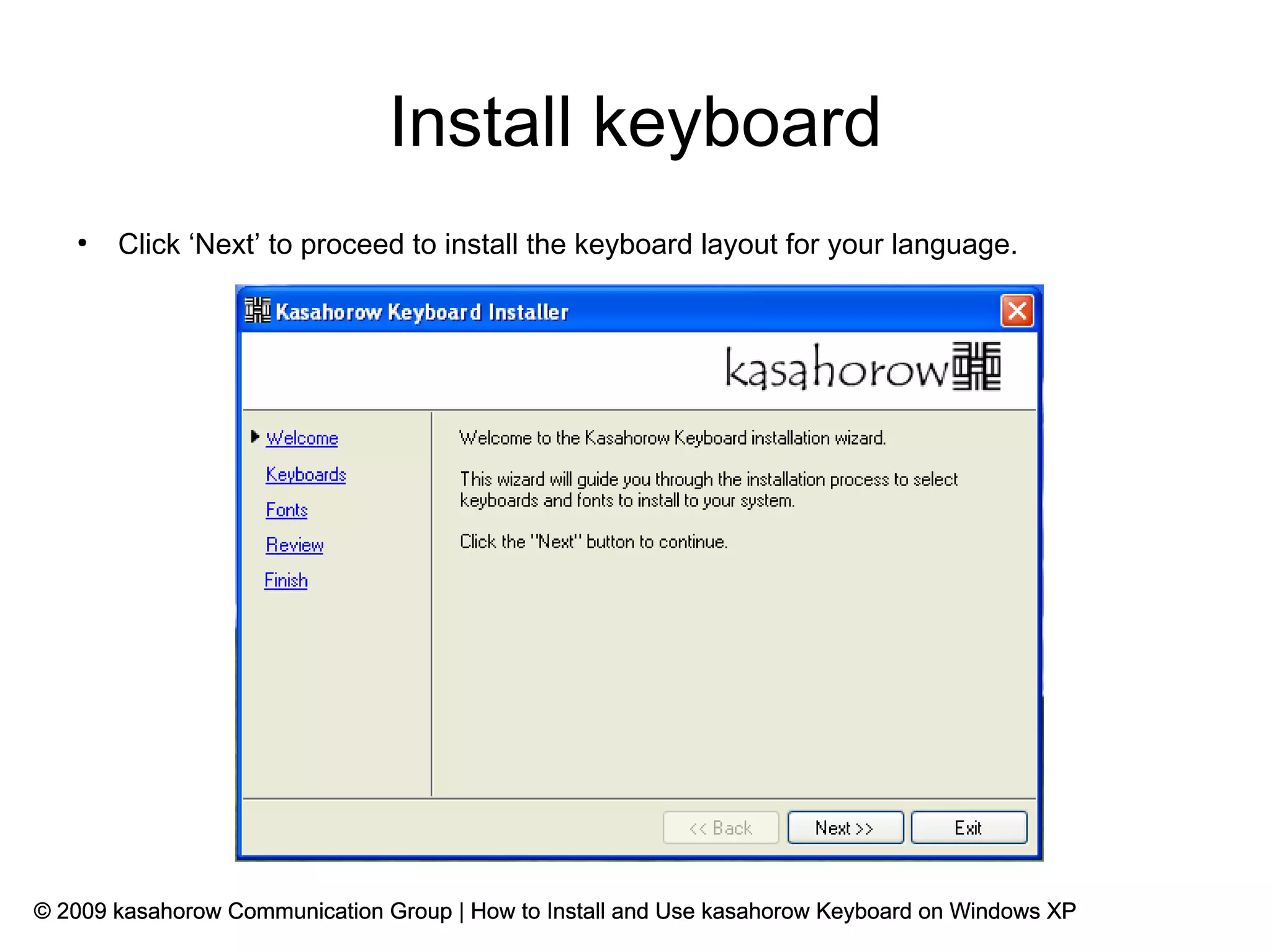 Install keyboard
   ●
       Click ‘Next’ to proceed to install the keyboard layout for your language.




© 2009 kasahorow Communication Group | How to Install and Use kasahorow Keyboard on Windows XP
 