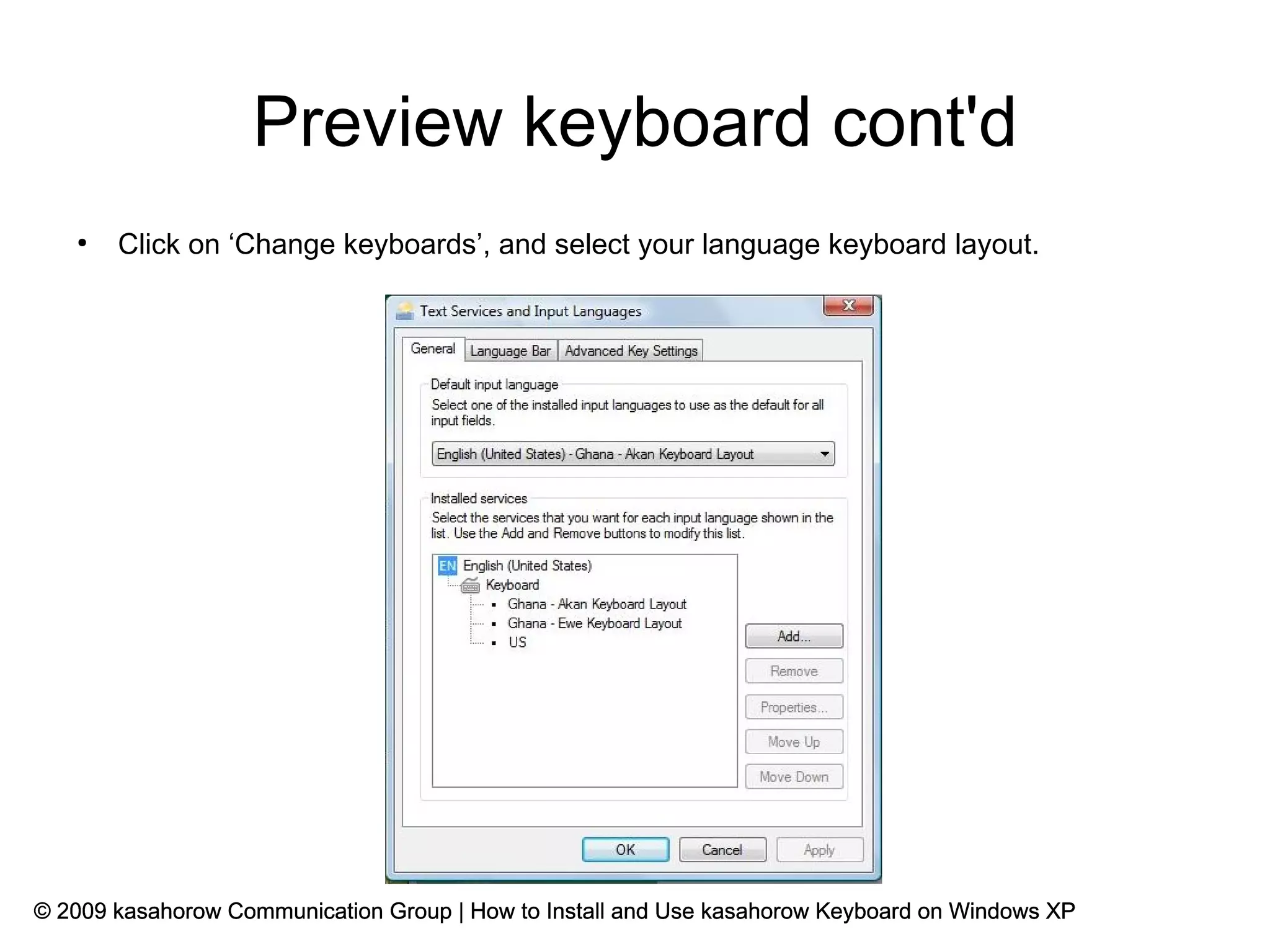Preview keyboard cont'd
   ●
       Click on ‘Change keyboards’, and select your language keyboard layout.




© 2009 kasahorow Communication Group | How to Install and Use kasahorow Keyboard on Windows XP
 