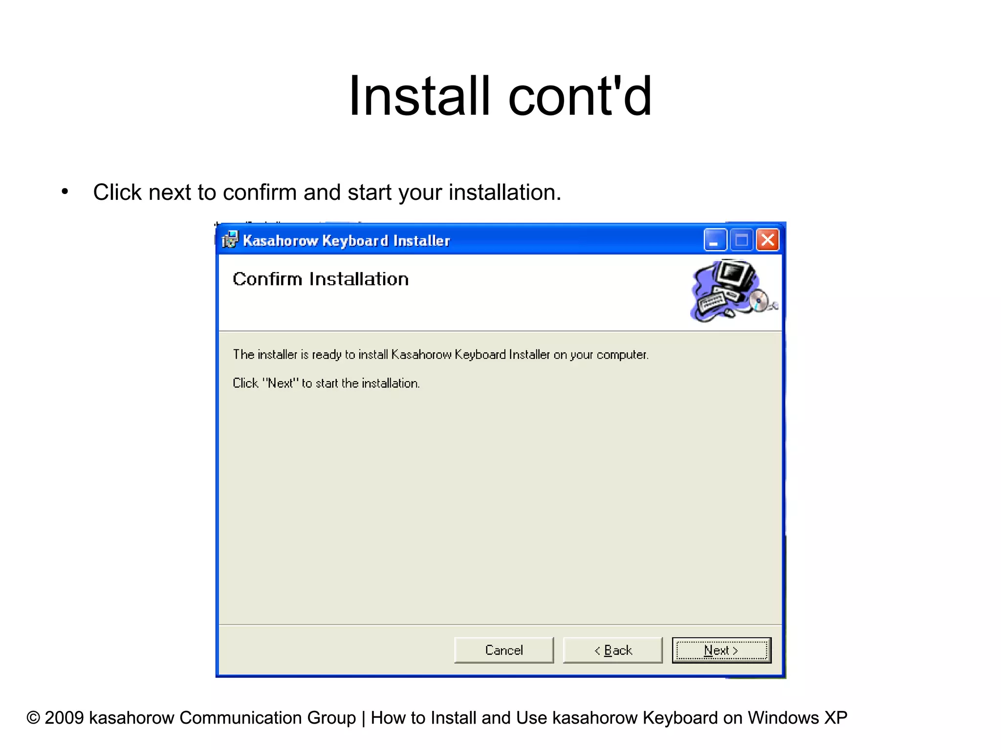 Install cont'd
   ●
       Click next to confirm and start your installation.




© 2009 kasahorow Communication Group | How to Install and Use kasahorow Keyboard on Windows XP
 