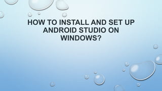 HOW TO INSTALL AND SET UP
ANDROID STUDIO ON
WINDOWS?
 