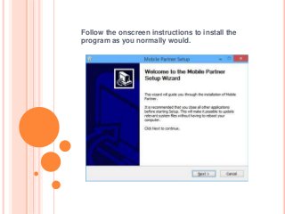 Follow the onscreen instructions to install the
program as you normally would.
 