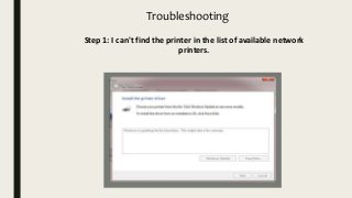 Troubleshooting
Step 1: I can't find the printer in the list of available network
printers.
 