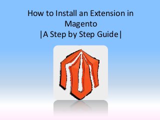 How to Install an Extension in
Magento
|A Step by Step Guide|
 