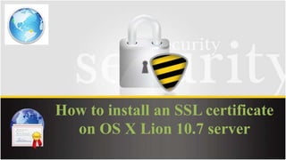 How to install an SSL certificate
on OS X Lion 10.7 server
 