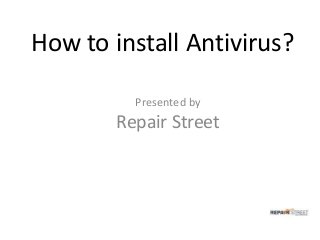 How to install Antivirus?
Presented by
Repair Street
 
