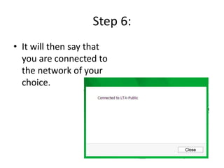 Step 6:
• It will then say that
you are connected to
the network of your
choice.
 