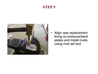 STEP 5 Align new replacement lining on pressure/back plates and install rivets using rivet set tool. 
