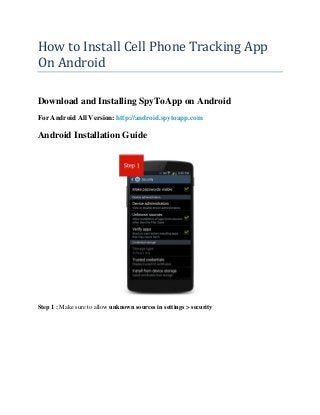 How to Install Cell Phone Tracking App
On Android
Download and Installing SpyToApp on Android
For Android All Version: http://android.spytoapp.com
Android Installation Guide
Step 1 : Make sure to allow unknown sources in settings > security
 