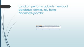 Langkah pertama adalah membuat
database joomla, lalu buka
“localhost/joomla”
 