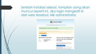 Setelah instalasi selesai, tampilan yang akan
muncul seperti ini. Jika ingin mengedit isi
dari web tersebut, klik administrator.
 