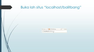Buka lah situs “localhost/balitbang”
 