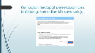 Kemudian terdapat persetujuan cms
balitbang, kemudian klik saya setuju.
 