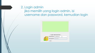 2. Login admin
jika memilih yang login admin, isi
username dan password, kemudian login
 