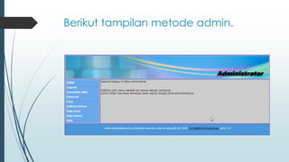 Berikut tampilan metode admin.
 